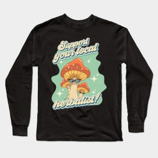 Groovy funny mushrooms psychedelic sarcastic quote Support your local herbalist Long Sleeve T-Shirt